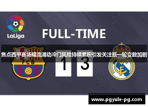 焦点西甲赛场暗流涌动冷门风险持续累积引发关注新一轮变数加剧