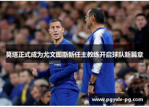 莫塔正式成为尤文图斯新任主教练开启球队新篇章